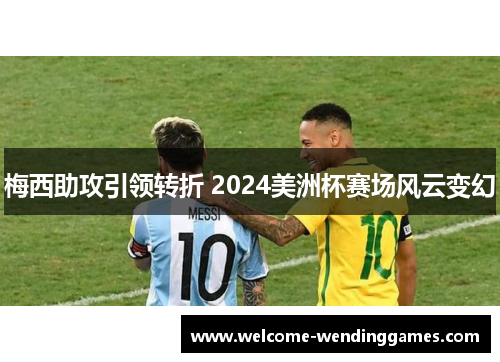 梅西助攻引领转折 2024美洲杯赛场风云变幻