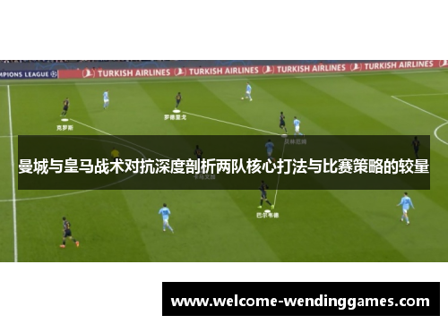 曼城与皇马战术对抗深度剖析两队核心打法与比赛策略的较量