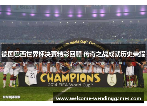 德国巴西世界杯决赛精彩回顾 传奇之战成就历史荣耀