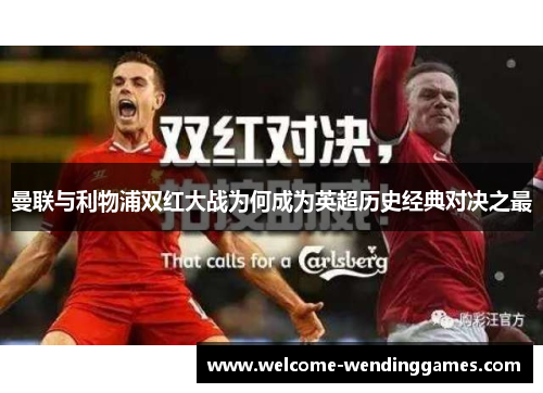 曼联与利物浦双红大战为何成为英超历史经典对决之最