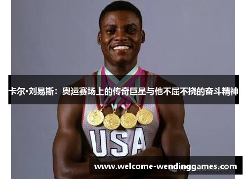 卡尔·刘易斯：奥运赛场上的传奇巨星与他不屈不挠的奋斗精神