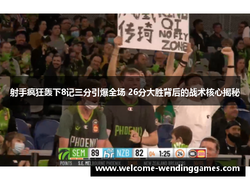 射手疯狂轰下8记三分引爆全场 26分大胜背后的战术核心揭秘