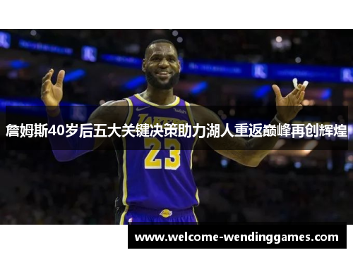 詹姆斯40岁后五大关键决策助力湖人重返巅峰再创辉煌