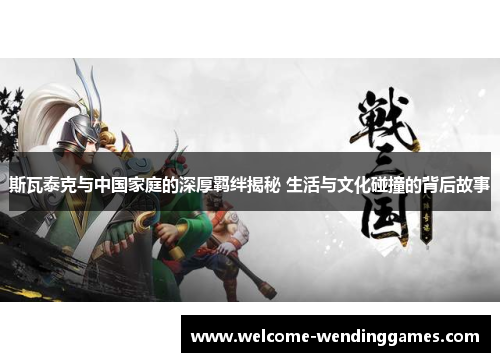 斯瓦泰克与中国家庭的深厚羁绊揭秘 生活与文化碰撞的背后故事