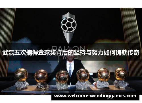 武磊五次摘得金球奖背后的坚持与努力如何铸就传奇