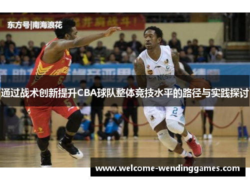 通过战术创新提升CBA球队整体竞技水平的路径与实践探讨