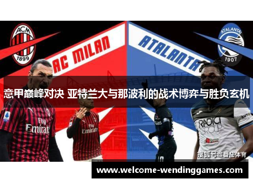 意甲巅峰对决 亚特兰大与那波利的战术博弈与胜负玄机