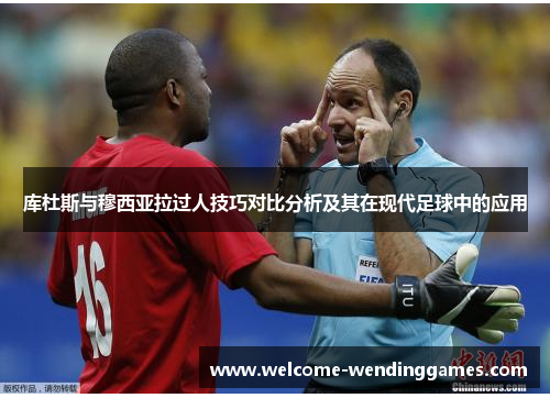 库杜斯与穆西亚拉过人技巧对比分析及其在现代足球中的应用