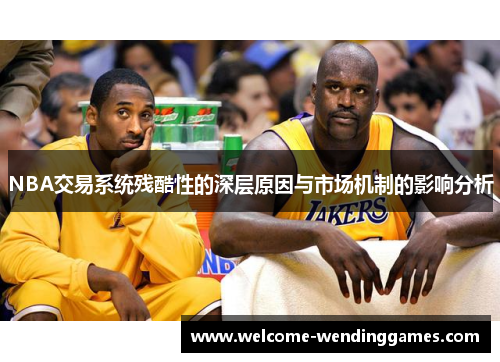 NBA交易系统残酷性的深层原因与市场机制的影响分析