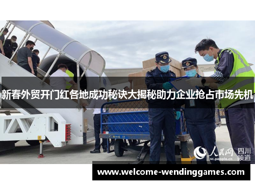 新春外贸开门红各地成功秘诀大揭秘助力企业抢占市场先机