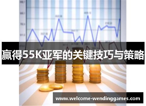赢得55K亚军的关键技巧与策略