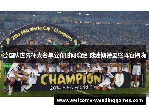 德国队世界杯大名单公布时间确定 球迷期待最终阵容揭晓
