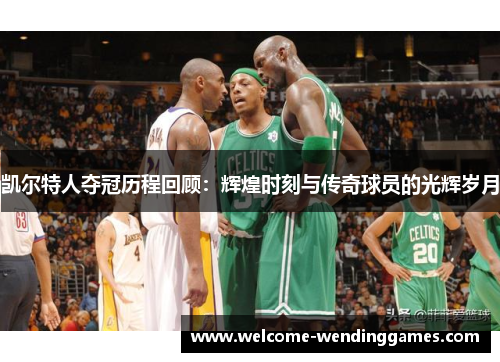 凯尔特人夺冠历程回顾：辉煌时刻与传奇球员的光辉岁月