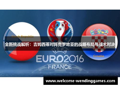 全新挑战解析：吉姆西蒂对阵克罗地亚的战略布局与战术对决
