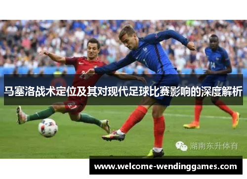 马塞洛战术定位及其对现代足球比赛影响的深度解析