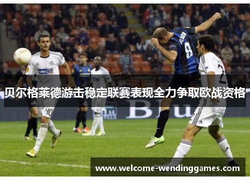 贝尔格莱德游击稳定联赛表现全力争取欧战资格