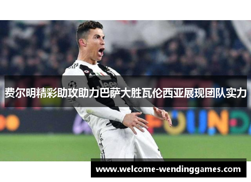 费尔明精彩助攻助力巴萨大胜瓦伦西亚展现团队实力