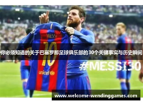 你必须知道的关于巴塞罗那足球俱乐部的30个关键事实与历史瞬间 你必须知道的关于巴塞罗那足球俱乐部的30个关键事实与历史瞬间