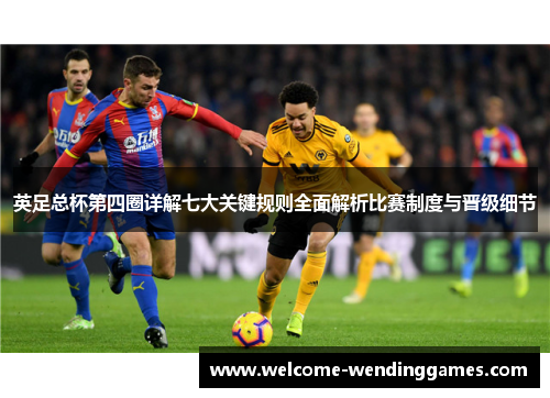 英足总杯第四圈详解七大关键规则全面解析比赛制度与晋级细节