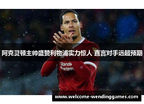 阿克灵顿主帅盛赞利物浦实力惊人 直言对手远超预期