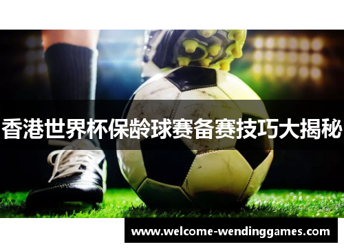 香港世界杯保龄球赛备赛技巧大揭秘