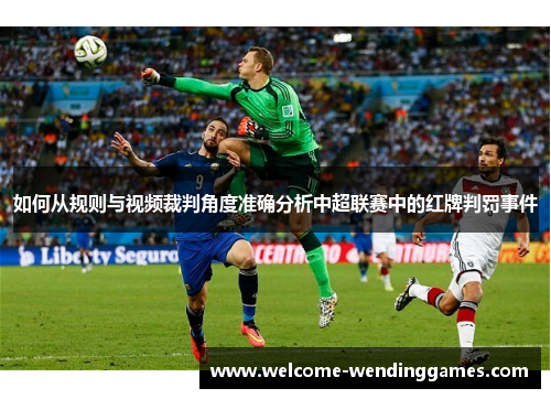 如何从规则与视频裁判角度准确分析中超联赛中的红牌判罚事件