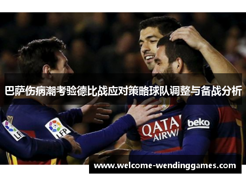 巴萨伤病潮考验德比战应对策略球队调整与备战分析