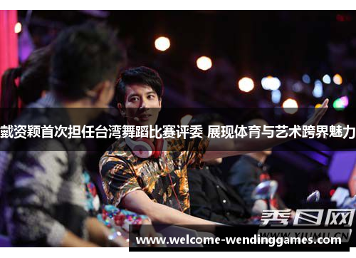 戴资颖首次担任台湾舞蹈比赛评委 展现体育与艺术跨界魅力