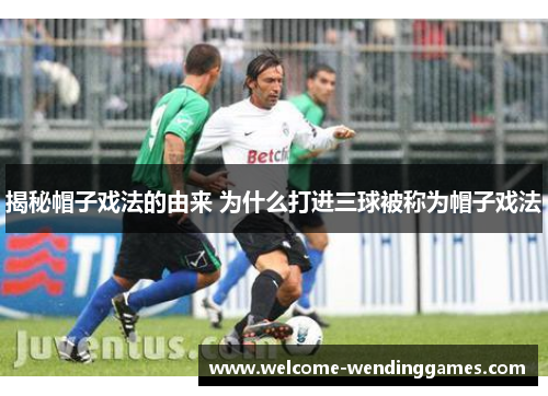 揭秘帽子戏法的由来 为什么打进三球被称为帽子戏法