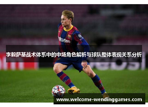李毅萨基战术体系中的中场角色解析与球队整体表现关系分析 李毅萨基战术体系中的中场角色解析与球队整体表现关系分析