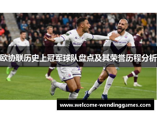 欧协联历史上冠军球队盘点及其荣誉历程分析