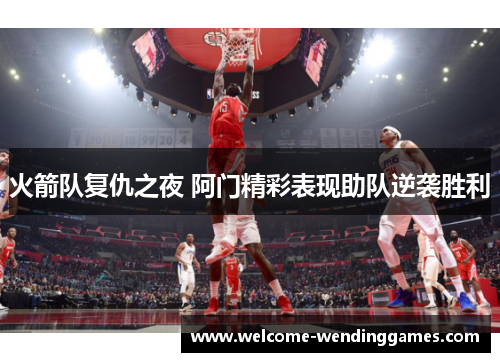 火箭队复仇之夜 阿门精彩表现助队逆袭胜利