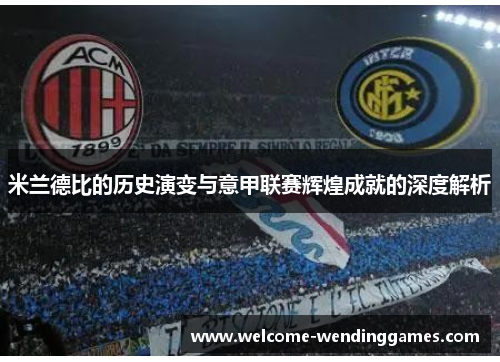 米兰德比的历史演变与意甲联赛辉煌成就的深度解析 米兰德比的历史演变与意甲联赛辉煌成就的深度解析