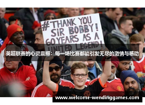 英超联赛的心灵震撼：每一场比赛都能引发无尽的激情与感动