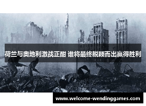 荷兰与奥地利激战正酣 谁将最终脱颖而出赢得胜利